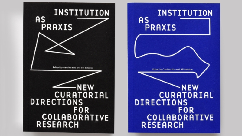 Review of Carolina Rito and Bill Balaskas (eds.), "Institution as Praxis: New Curatorial Directions for Collaborative Research."