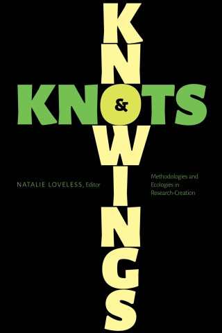 Review of Natalie Loveless (ed.) “Knowings and Knots: Methodologies and Ecologies in Research-Creation”