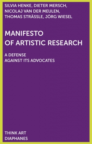 Review of Silvia Henke, Dieter Mersch, Nicolaj van der Meulen, Thomas Strässle, Jörg Wiesel, "Manifesto of Artistic Research, A Defense Against Its Advocates."