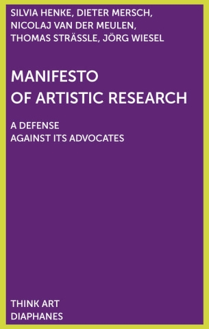 Review of Silvia Henke, Dieter Mersch, Nicolaj van der Meulen, Thomas Strässle, Jörg Wiesel, "Manifesto of Artistic Research, A Defense Against Its Advocates."